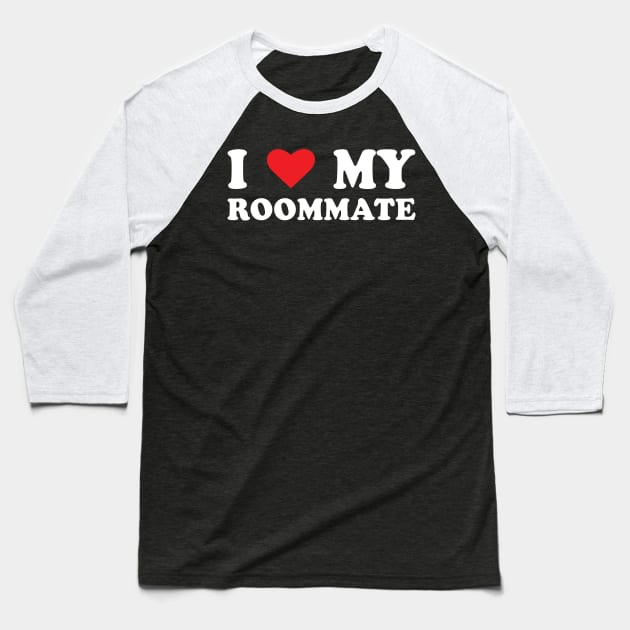 I Love My Roommate-Best Roommate Ever Baseball T-Shirt by S-Log